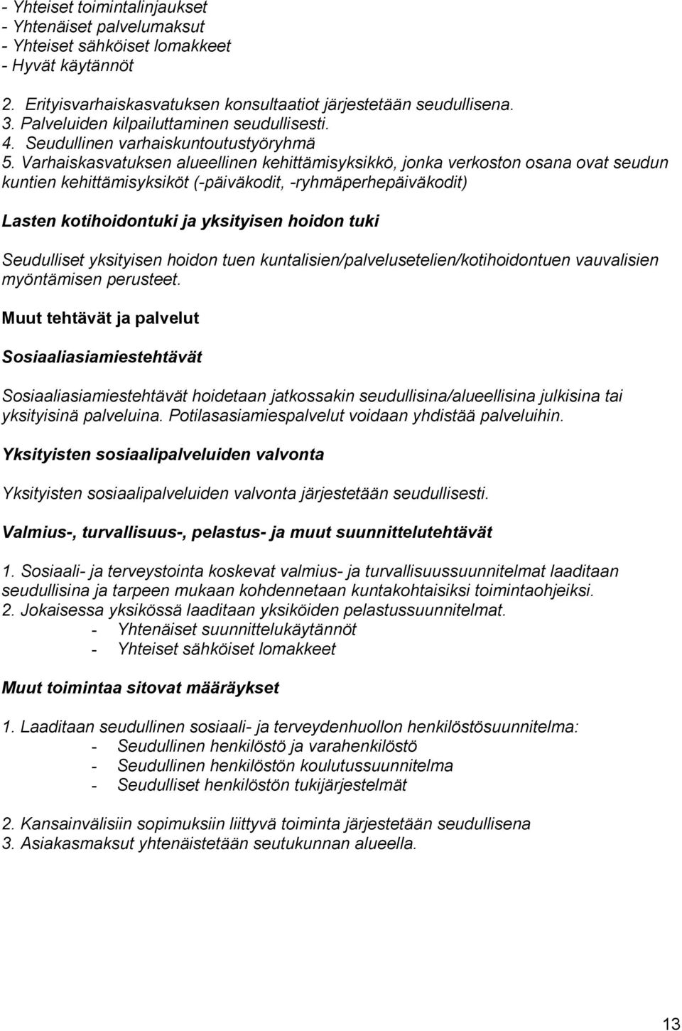 Varhaiskasvatuksen alueellinen kehittämisyksikkö, jonka verkoston osana ovat seudun kuntien kehittämisyksiköt (-päiväkodit, -ryhmäperhepäiväkodit) Lasten kotihoidontuki ja yksityisen hoidon tuki