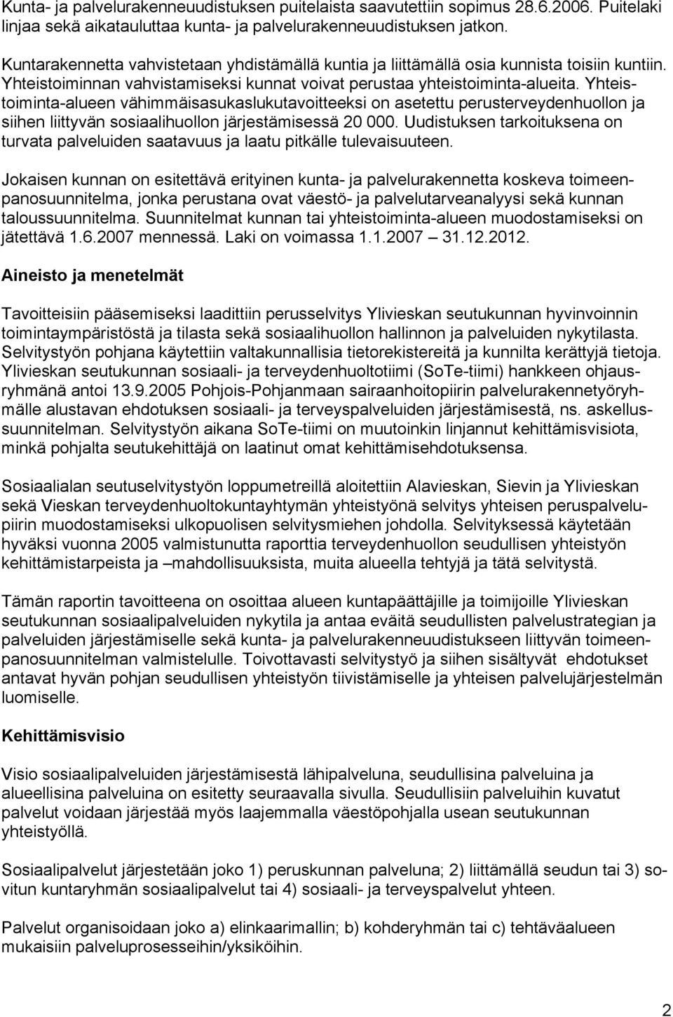 Yhteistoiminta-alueen vähimmäisasukaslukutavoitteeksi on asetettu perusterveydenhuollon ja siihen liittyvän sosiaalihuollon järjestämisessä 20 000.