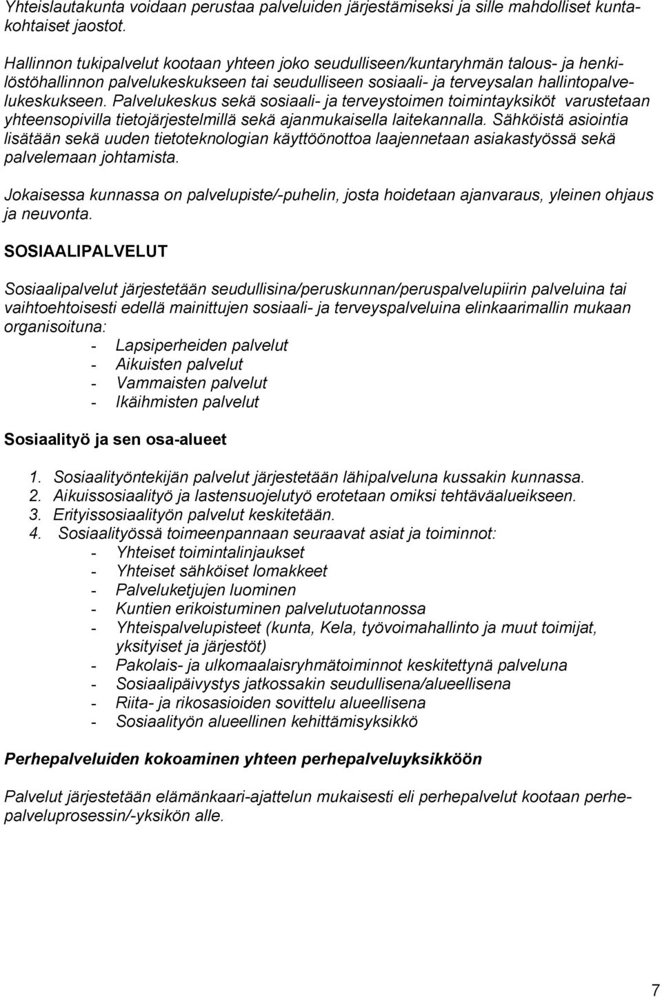 Palvelukeskus sekä sosiaali- ja terveystoimen toimintayksiköt varustetaan yhteensopivilla tietojärjestelmillä sekä ajanmukaisella laitekannalla.