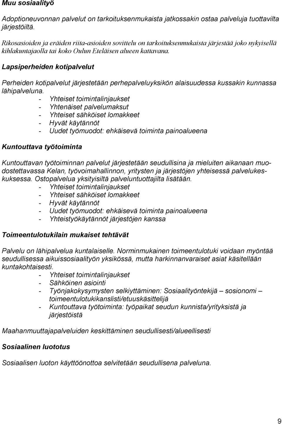 Lapsiperheiden kotipalvelut Perheiden kotipalvelut järjestetään perhepalveluyksikön alaisuudessa kussakin kunnassa lähipalveluna.