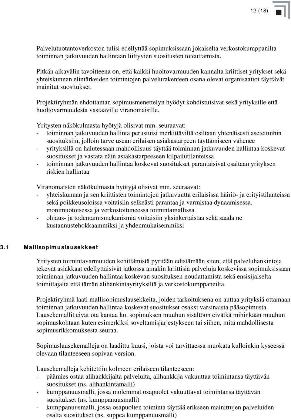 suositukset. Projektiryhmän ehdottaman sopimusmenettelyn hyödyt kohdistuisivat sekä yrityksille että huoltovarmuudesta vastaaville viranomaisille. Yritysten näkökulmasta hyötyjä olisivat mm.