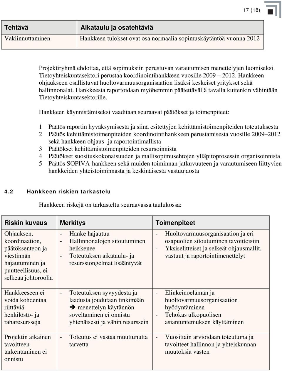 Hankkeen ohjaukseen osallistuvat huoltovarmuusorganisaation lisäksi keskeiset yritykset sekä hallinnonalat.