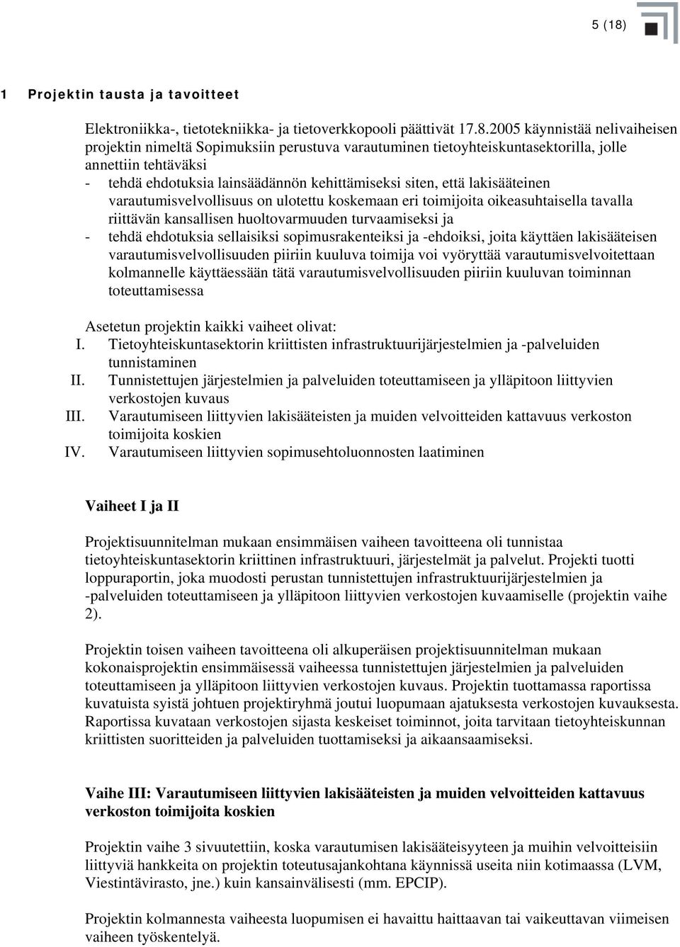 2005 käynnistää nelivaiheisen projektin nimeltä Sopimuksiin perustuva varautuminen tietoyhteiskuntasektorilla, jolle annettiin tehtäväksi - tehdä ehdotuksia lainsäädännön kehittämiseksi siten, että