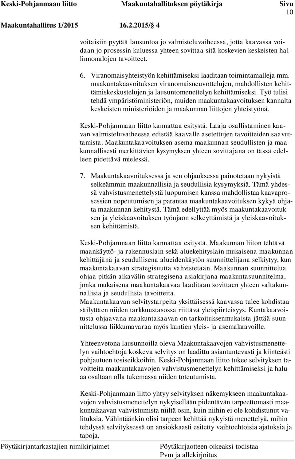 Työ tulisi tehdä ympäristöministeriön, muiden maakuntakaavoituksen kannalta keskeisten ministeriöiden ja maakunnan liittojen yhteistyönä. Keski-Pohjanmaan liitto kannattaa esitystä.