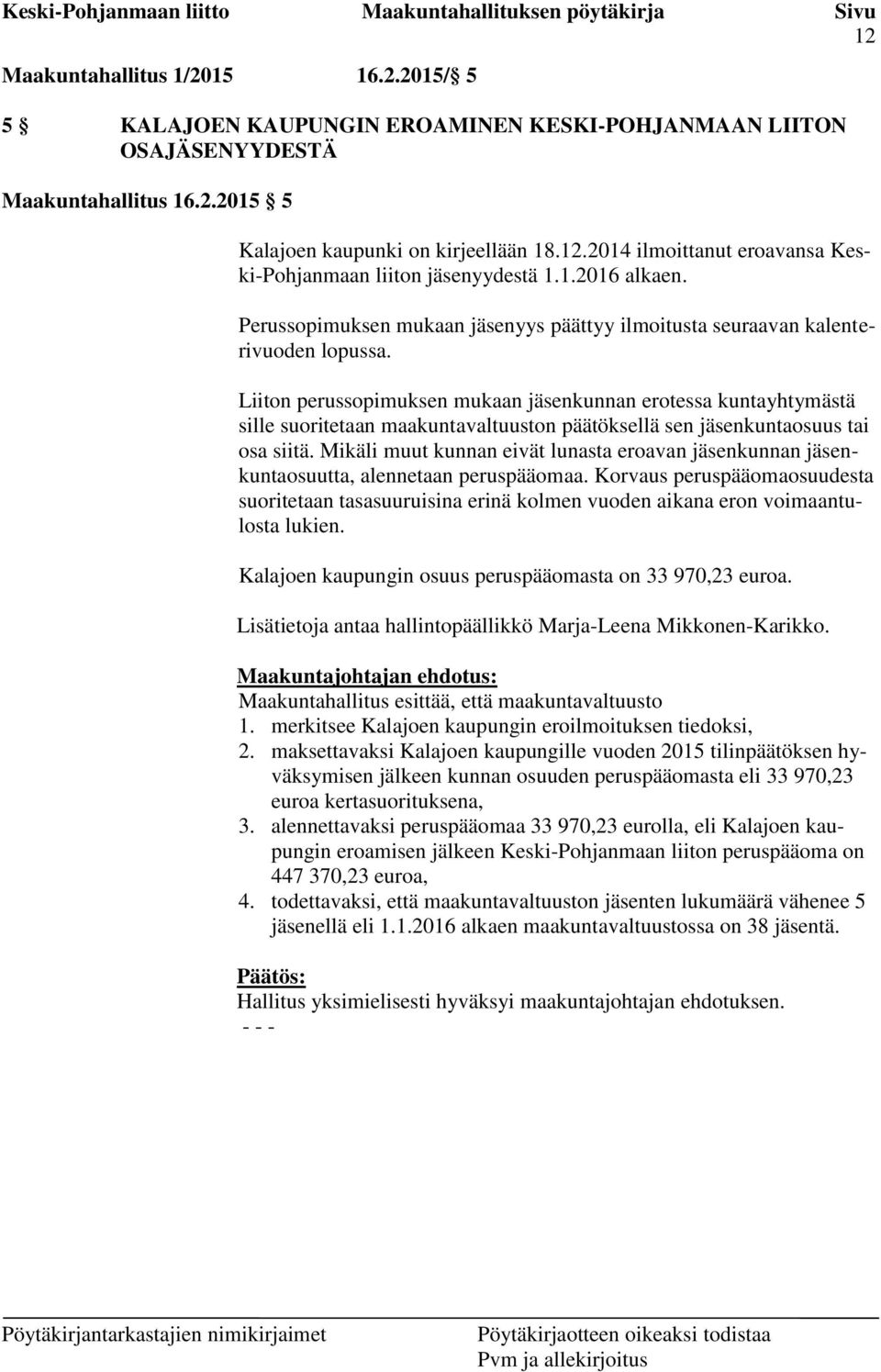 Liiton perussopimuksen mukaan jäsenkunnan erotessa kuntayhtymästä sille suoritetaan maakuntavaltuuston päätöksellä sen jäsenkuntaosuus tai osa siitä.