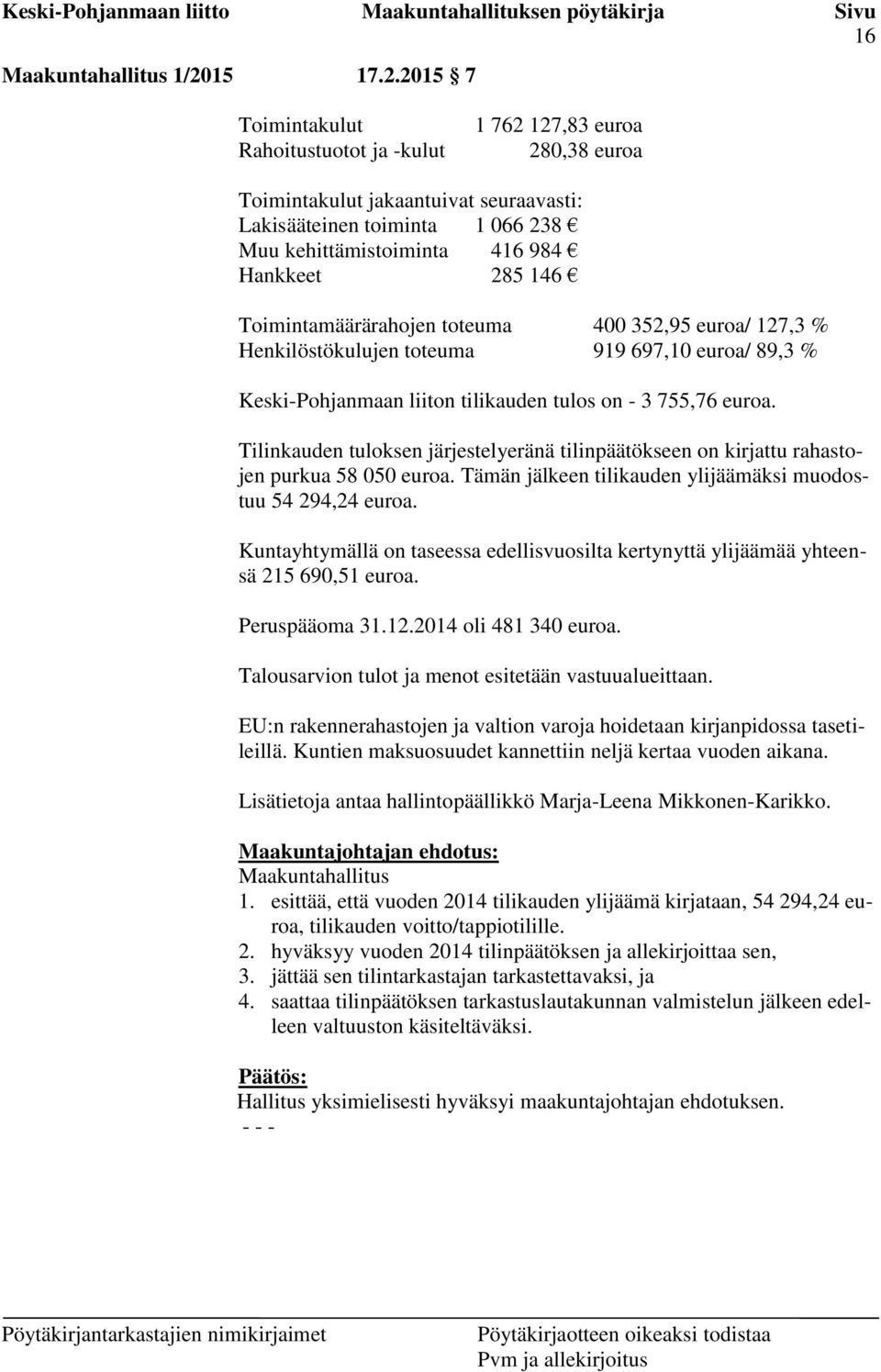 2015 7 Toimintakulut Rahoitustuotot ja -kulut 1 762 127,83 euroa 280,38 euroa Toimintakulut jakaantuivat seuraavasti: Lakisääteinen toiminta 1 066 238 Muu kehittämistoiminta 416 984 Hankkeet 285 146