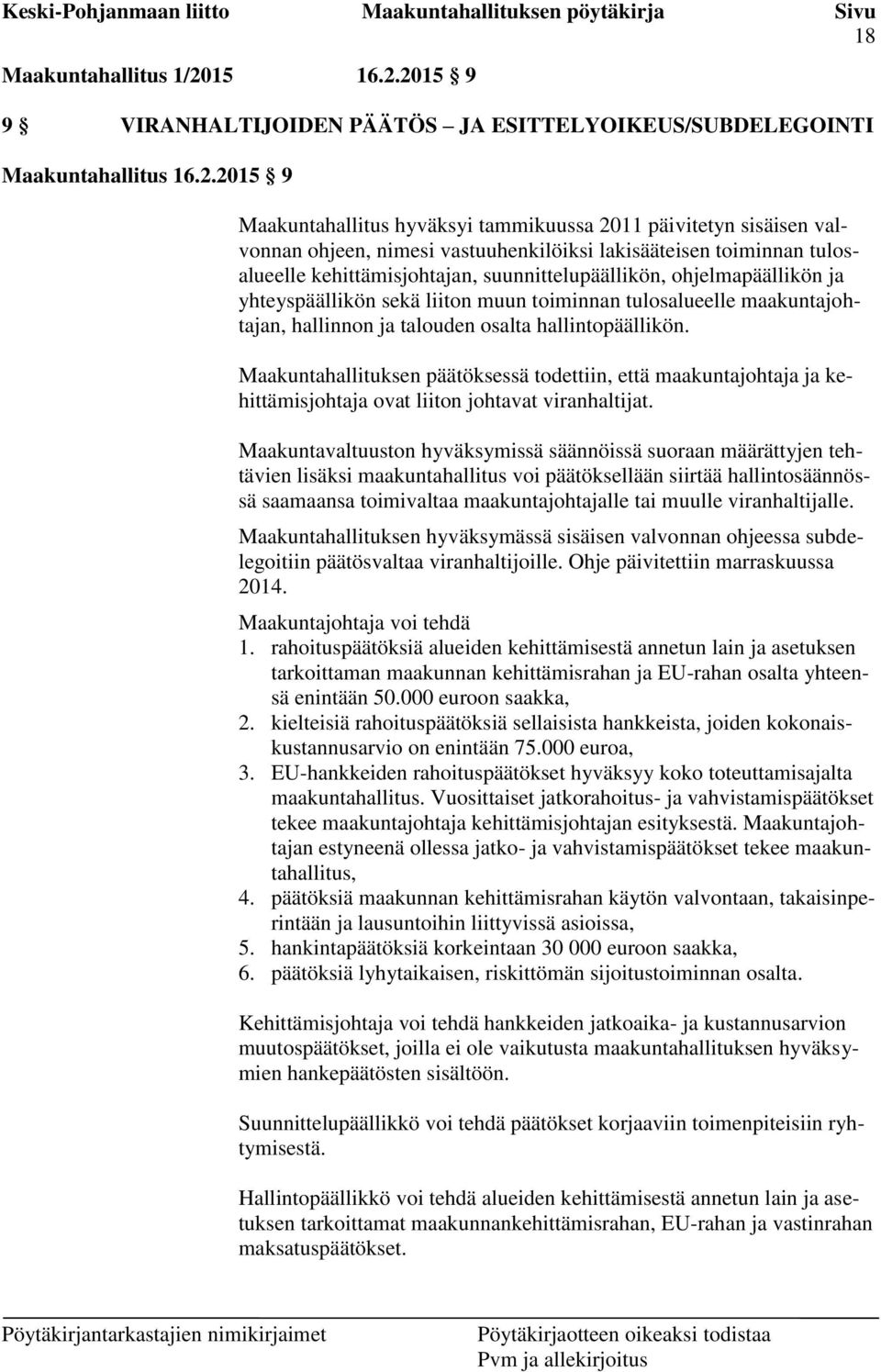 2015 9 9 VIRANHALTIJOIDEN PÄÄTÖS JA ESITTELYOIKEUS/SUBDELEGOINTI Maakuntahallitus 16.2.2015 9 Maakuntahallitus hyväksyi tammikuussa 2011 päivitetyn sisäisen valvonnan ohjeen, nimesi vastuuhenkilöiksi