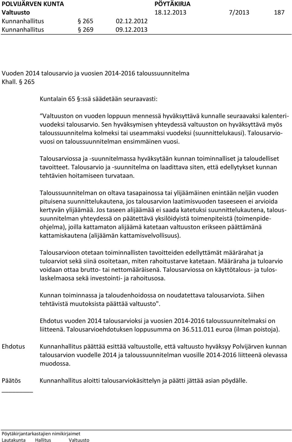 Sen hyväksymisen yhteydessä valtuuston on hyväksyttävä myös taloussuunnitelma kolmeksi tai useammaksi vuodeksi (suunnittelukausi). Talousarviovuosi on taloussuunnitelman ensimmäinen vuosi.