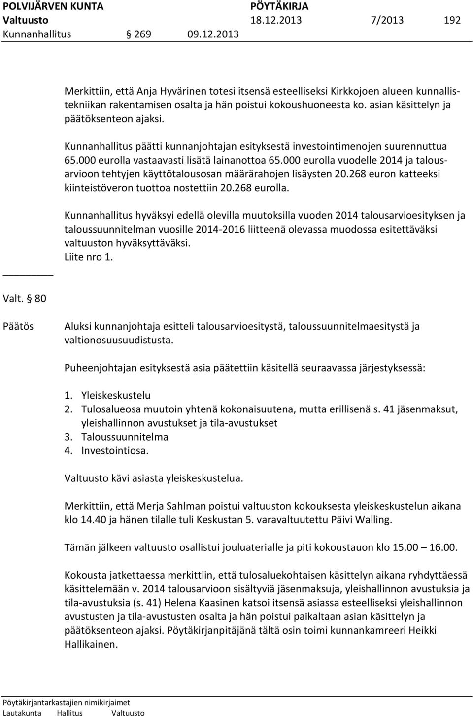 000 eurolla vuodelle 2014 ja talousarvioon tehtyjen käyttötalousosan määrärahojen lisäysten 20.268 euron katteeksi kiinteistöveron tuottoa nostettiin 20.268 eurolla.