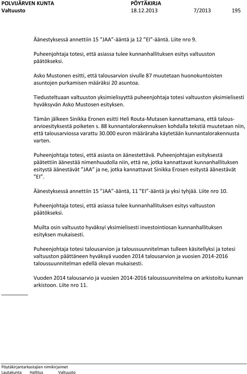 Tiedusteltuaan valtuuston yksimielisyyttä puheenjohtaja totesi valtuuston yksimielisesti hyväksyvän Asko Mustosen esityksen.