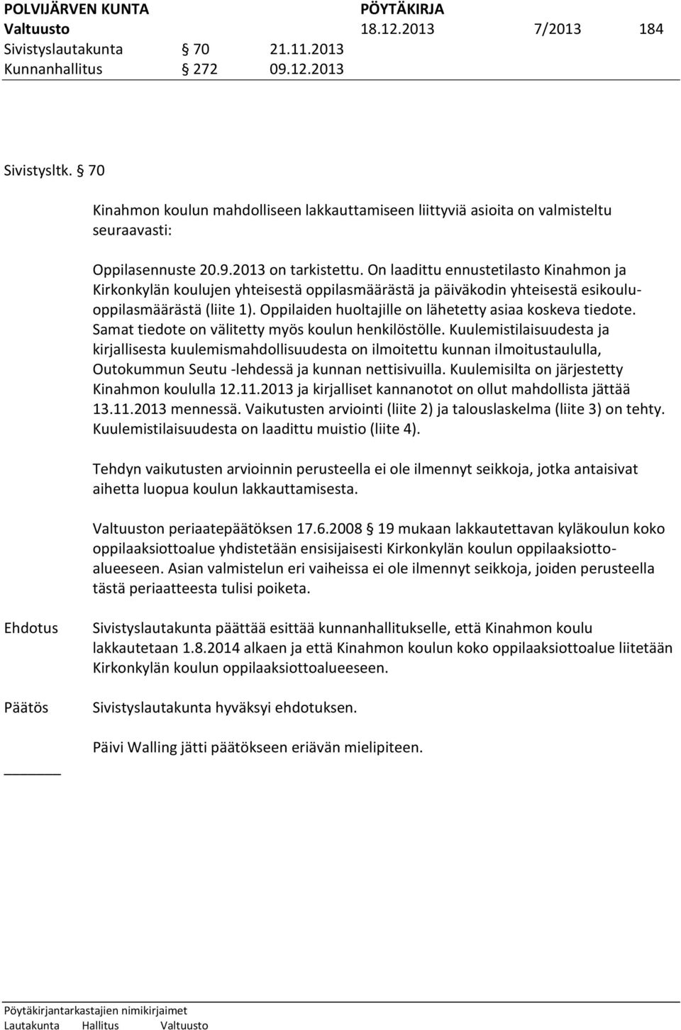 On laadittu ennustetilasto Kinahmon ja Kirkonkylän koulujen yhteisestä oppilasmäärästä ja päiväkodin yhteisestä esikouluoppilasmäärästä (liite 1).