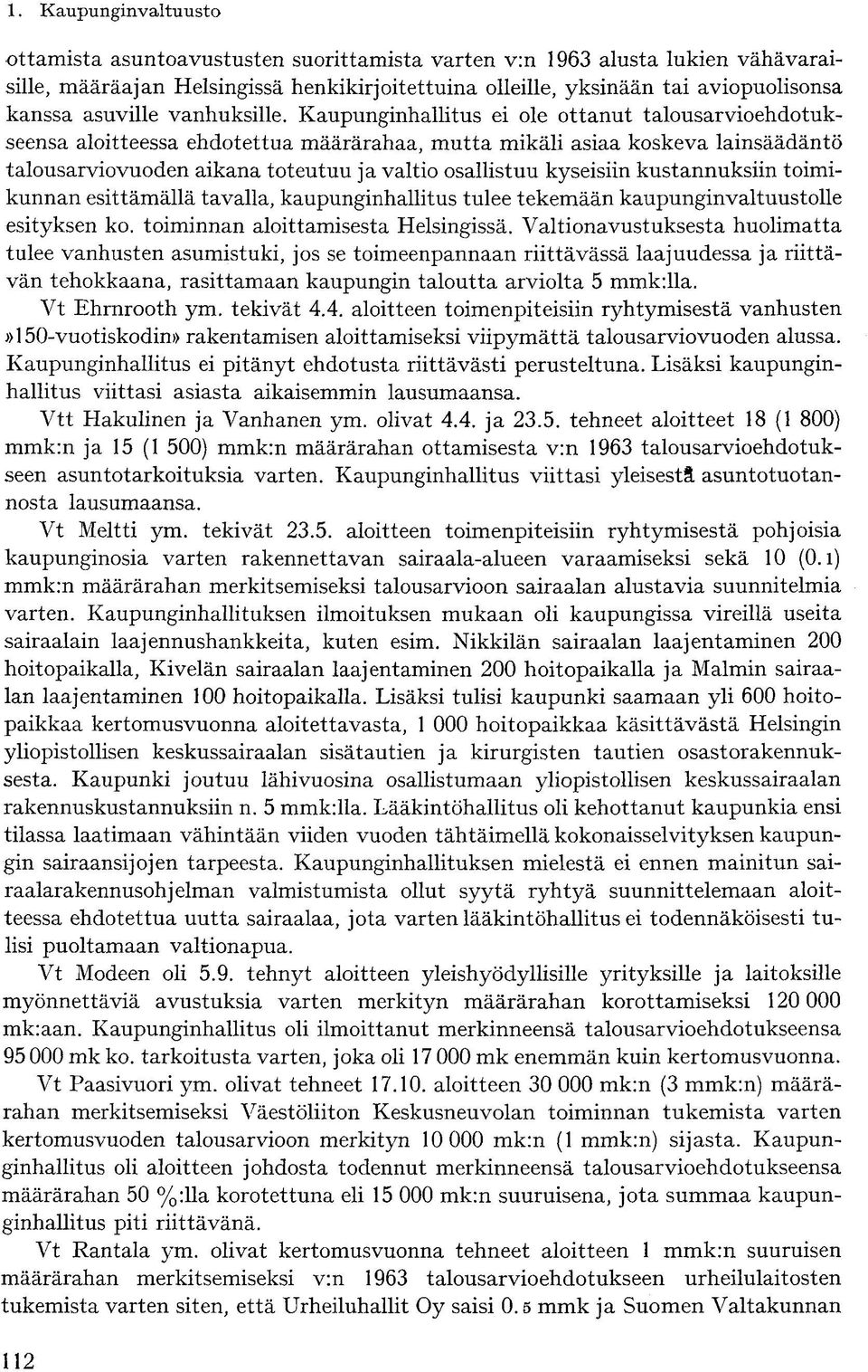 Kaupunginhallitus ei ole ottanut talousarvioehdotukseensa aloitteessa ehdotettua määrärahaa, mutta mikäli asiaa koskeva lainsäädäntö talousarviovuoden aikana toteutuu ja valtio osallistuu kyseisiin