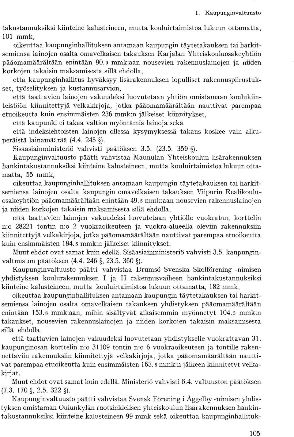 9 mmk:aan nousevien rakennuslainojen ja niiden korkojen takaisin maksamisesta sillä ehdolla, että kaupunginhallitus hyväksyy lisärakennuksen lopulliset rakennuspiirustukset, työselityksen ja