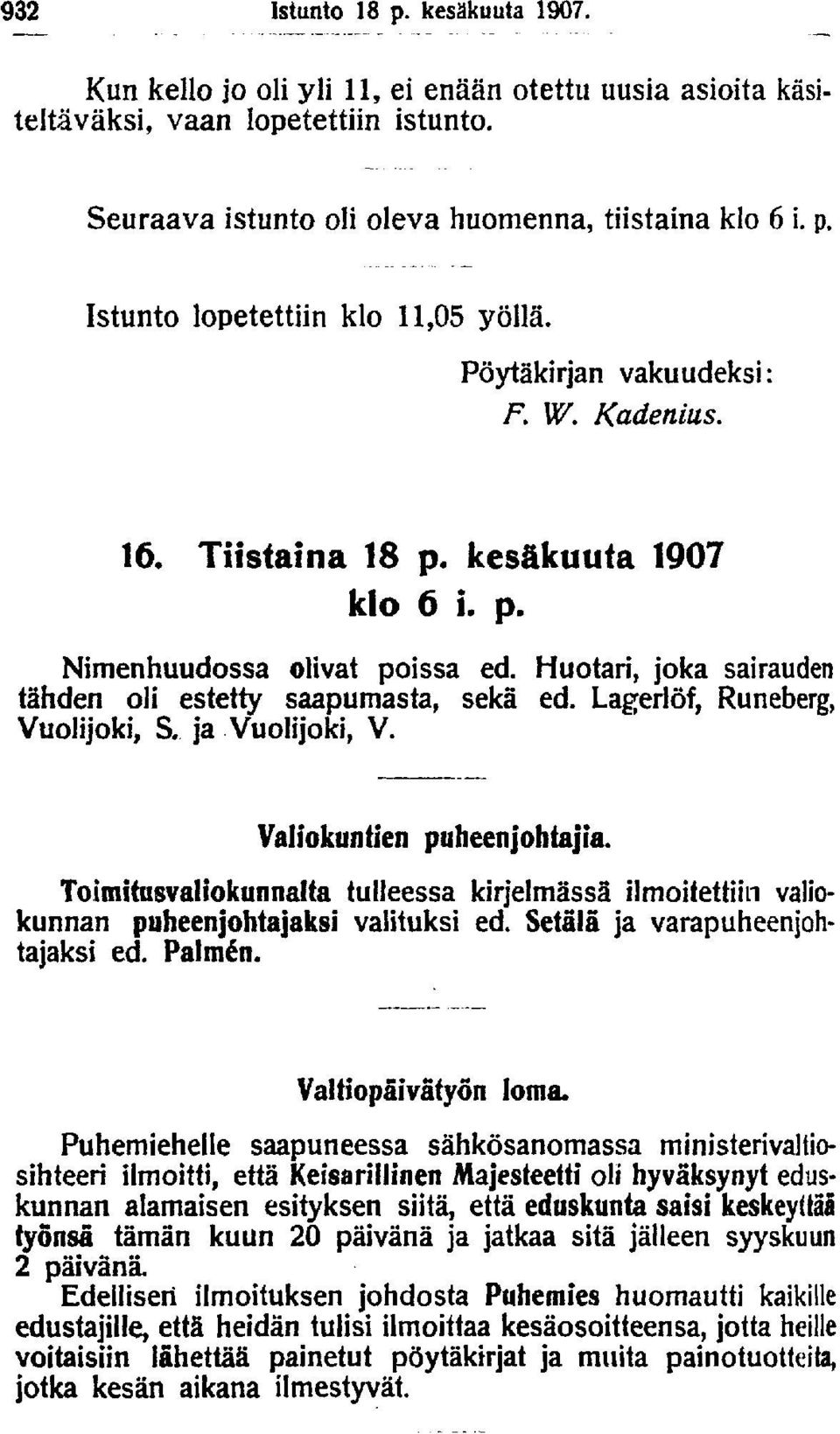 Lagerlöf, Runeberg, Vuolijoki, S. ja Vuolijoki, V. Valiokuntien puheenjohtajia. Toimitusvaliokunnalta tulleessa kirjelmässä ilmoitettiin valiokunnan puheenjohtajaksi valituksi ed.