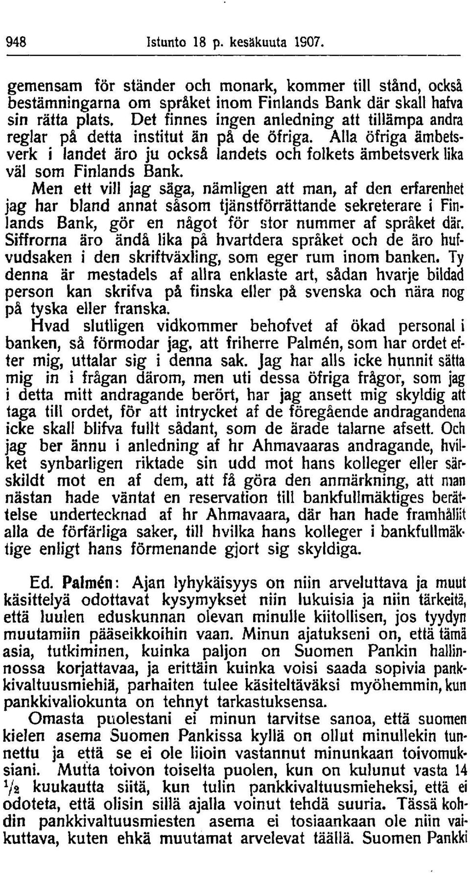 Men ett vill jag säga, nämligen att man, af den erfarenhet jag har bland annat såsom tjänstförrättande sekreterare i Finlands Bank, gör en något för stor nummer af språket där.