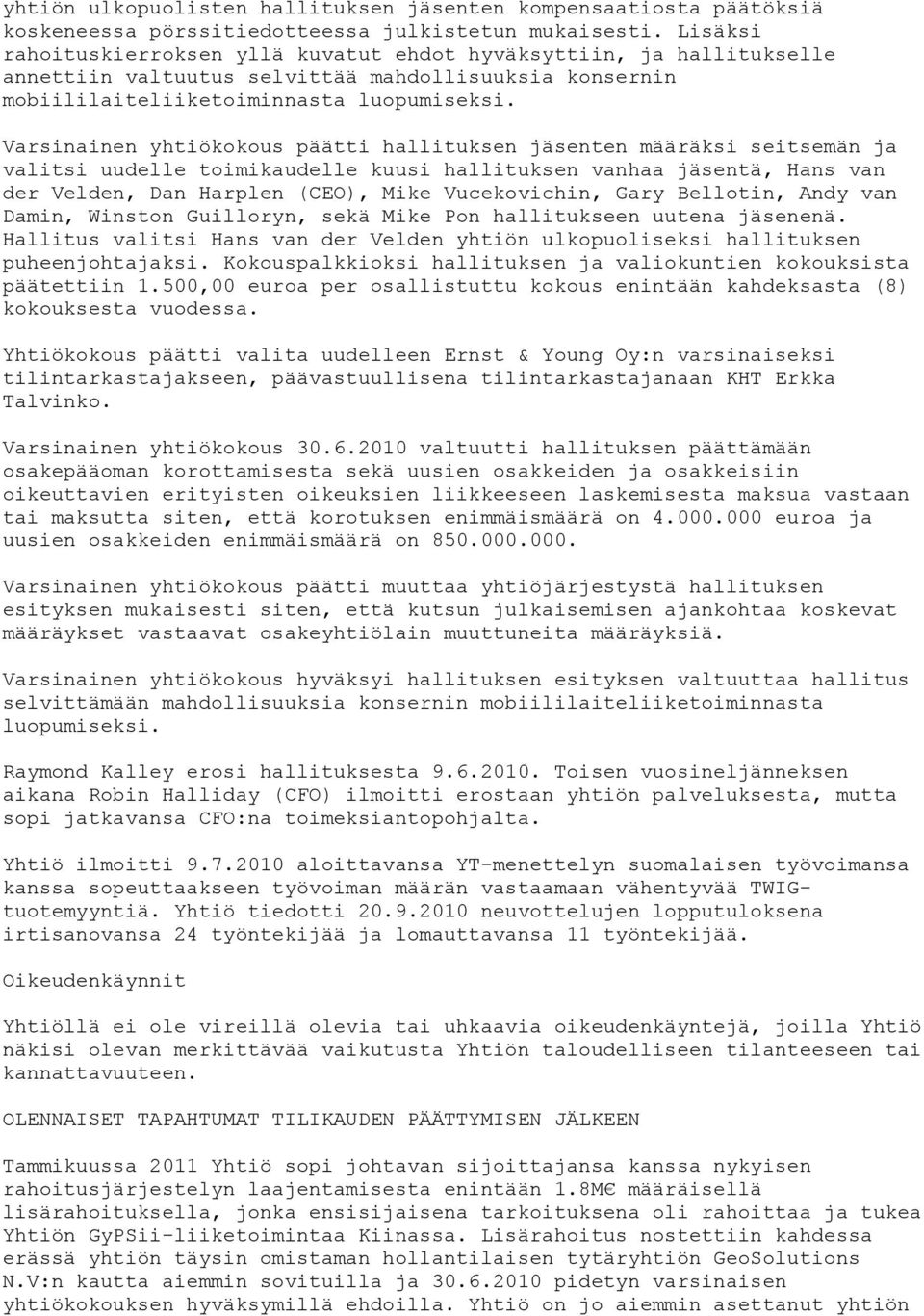 Varsinainen yhtiökokous päätti hallituksen jäsenten määräksi seitsemän ja valitsi uudelle toimikaudelle kuusi hallituksen vanhaa jäsentä, Hans van der Velden, Dan Harplen (CEO), Mike Vucekovichin,