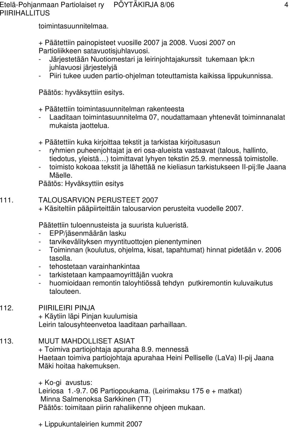 + Päätettiin toimintasuunnitelman rakenteesta - Laaditaan toimintasuunnitelma 07, noudattamaan yhtenevät toiminnanalat mukaista jaottelua.