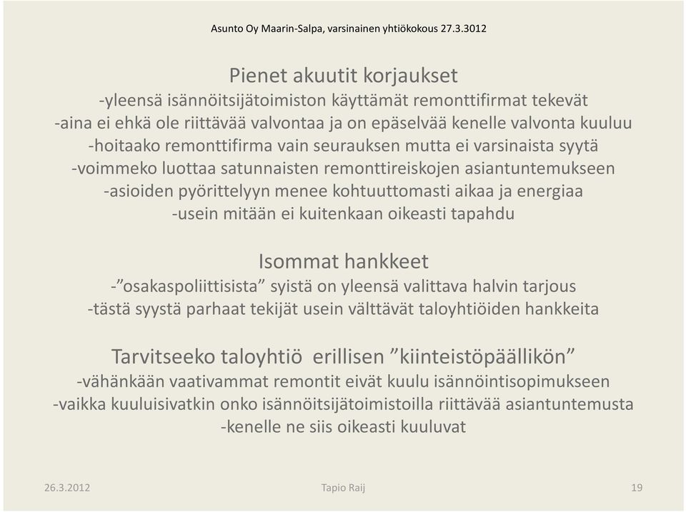 oikeasti tapahdu Isommat hankkeet - osakaspoliittisista syistä on yleensä valittava halvin tarjous -tästä syystä parhaat tekijät usein välttävät taloyhtiöiden hankkeita Tarvitseeko taloyhtiö