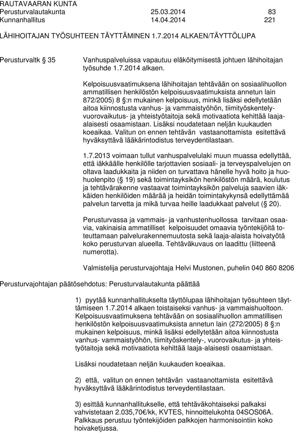 Kelpoisuusvaatimuksena lähihoitajan tehtävään on sosiaalihuollon ammatillisen henkilöstön kelpoisuusvaatimuksista annetun lain 872/2005) 8 :n mukainen kelpoisuus, minkä lisäksi edellytetään aitoa