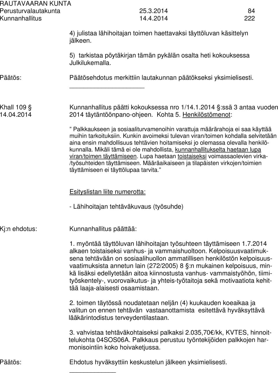 04.2014 2014 täytäntöönpano-ohjeen. Kohta 5. Henkilöstömenot: Palkkaukseen ja sosiaaliturvamenoihin varattuja määrärahoja ei saa käyttää muihin tarkoituksiin.