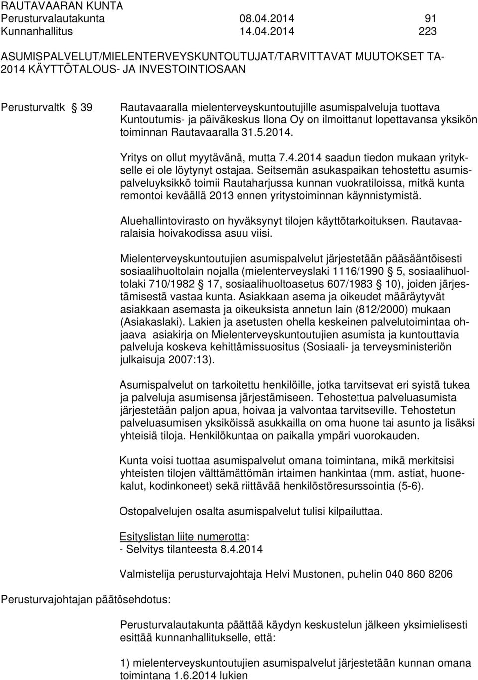 2014 223 ASUMISPALVELUT/MIELENTERVEYSKUNTOUTUJAT/TARVITTAVAT MUUTOKSET TA- 2014 KÄYTTÖTALOUS- JA INVESTOINTIOSAAN Perusturvaltk 39 Rautavaaralla mielenterveyskuntoutujille asumispalveluja tuottava