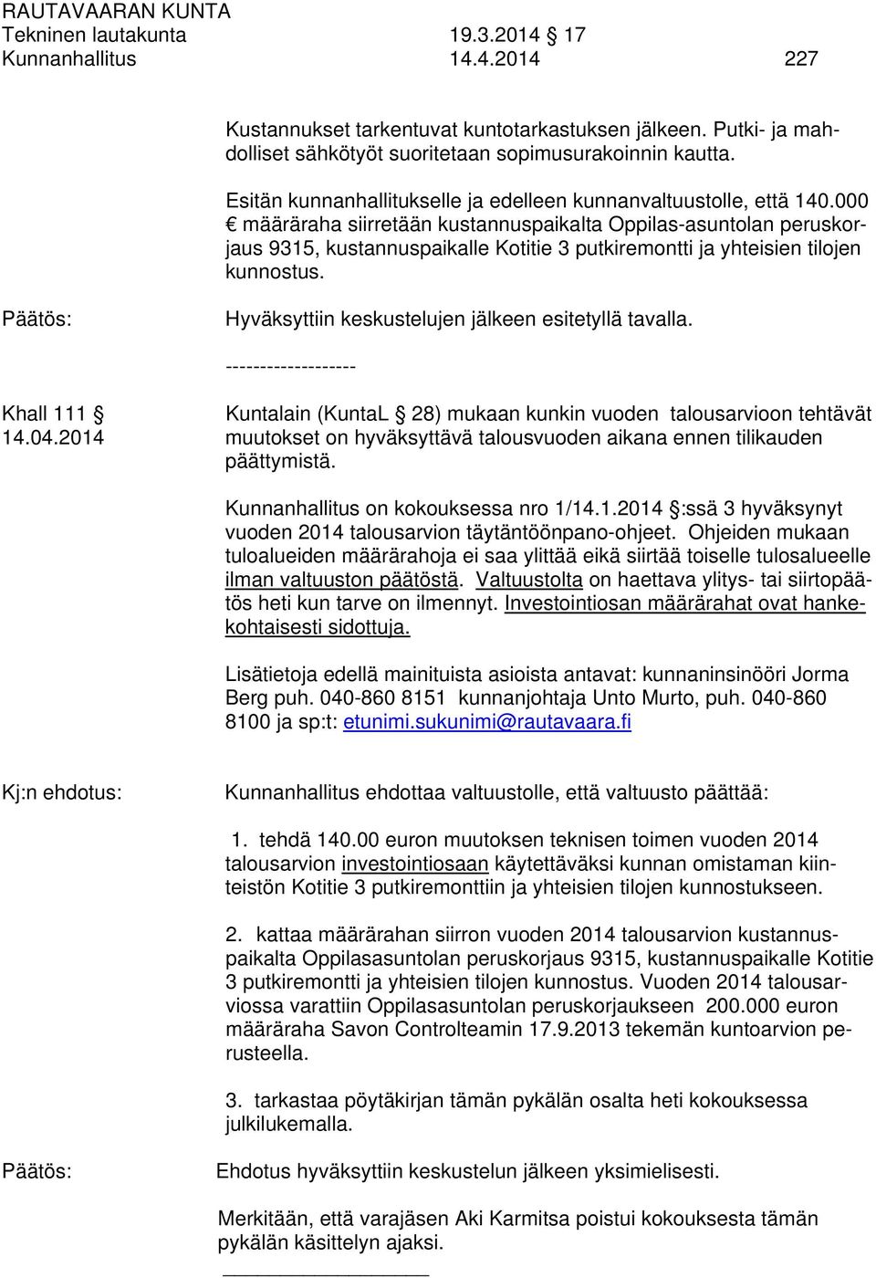 000 määräraha siirretään kustannuspaikalta Oppilas-asuntolan peruskorjaus 9315, kustannuspaikalle Kotitie 3 putkiremontti ja yhteisien tilojen kunnostus.