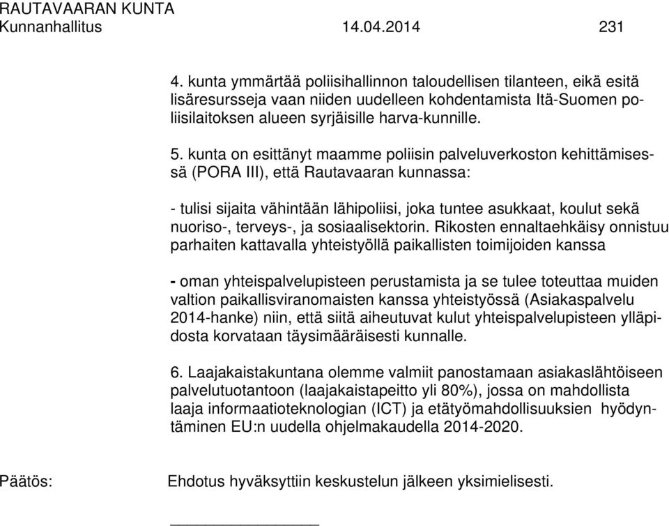 kunta on esittänyt maamme poliisin palveluverkoston kehittämisessä (PORA III), että Rautavaaran kunnassa: - tulisi sijaita vähintään lähipoliisi, joka tuntee asukkaat, koulut sekä nuoriso-, terveys-,