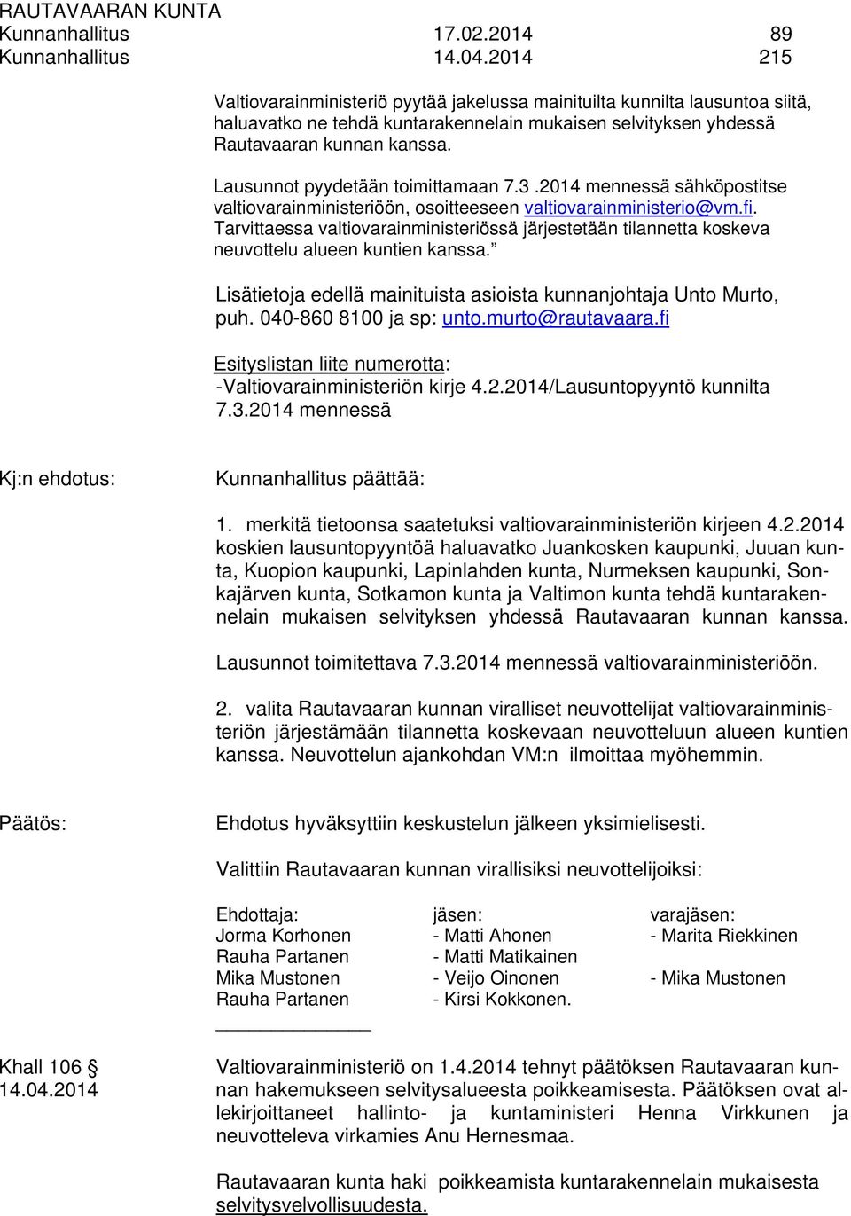 Lausunnot pyydetään toimittamaan 7.3.2014 mennessä sähköpostitse valtiovarainministeriöön, osoitteeseen valtiovarainministerio@vm.fi.