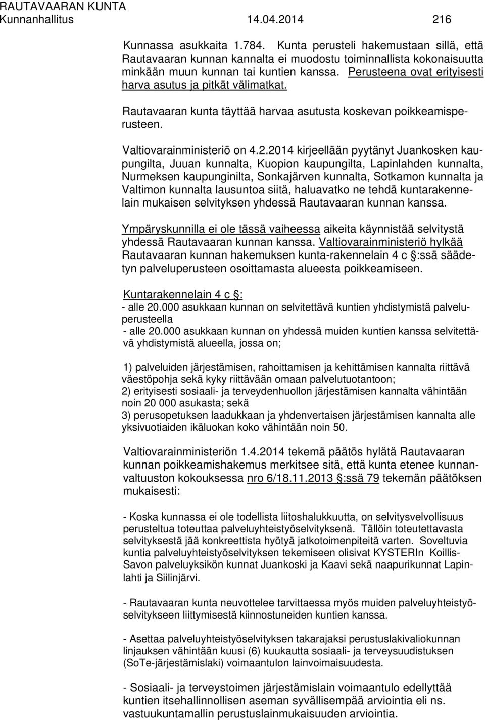 Perusteena ovat erityisesti harva asutus ja pitkät välimatkat. Rautavaaran kunta täyttää harvaa asutusta koskevan poikkeamisperusteen. Valtiovarainministeriö on 4.2.