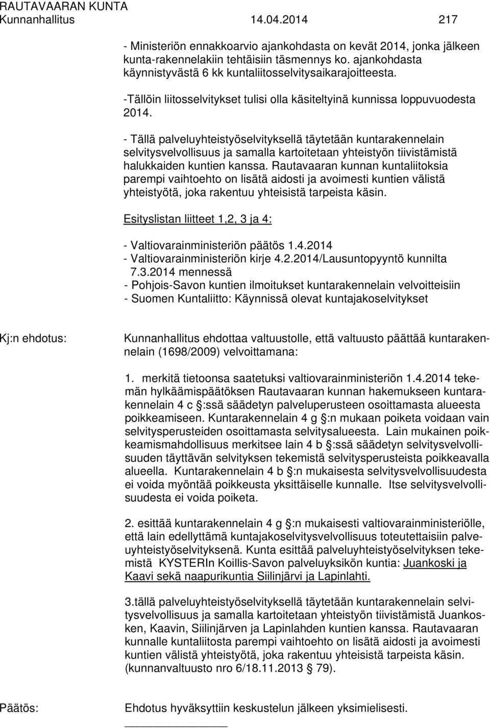 - Tällä palveluyhteistyöselvityksellä täytetään kuntarakennelain selvitysvelvollisuus ja samalla kartoitetaan yhteistyön tiivistämistä halukkaiden kuntien kanssa.