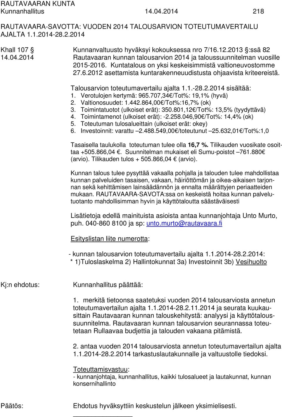 Verotulojen kertymä: 965.707,34 /Tot%: 19,1% (hyvä) 2. Valtionosuudet: 1.442.864,00 /Tot%:16,7% (ok) 3. Toimintatuotot (ulkoiset erät): 350.801,12 /Tot%: 13,5% (tyydyttävä) 4.