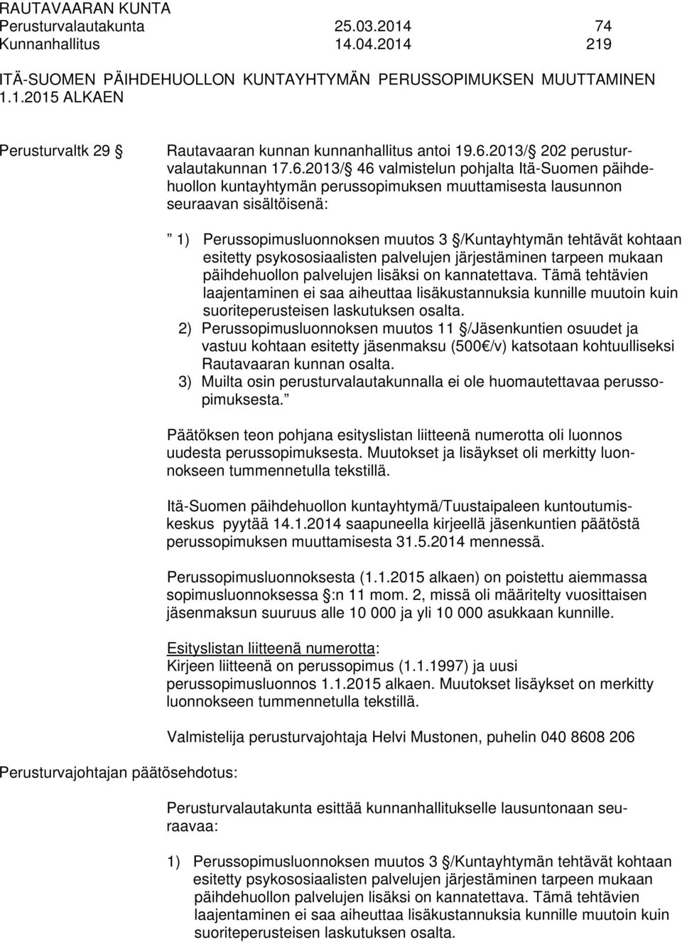 päätösehdotus: 1) Perussopimusluonnoksen muutos 3 /Kuntayhtymän tehtävät kohtaan esitetty psykososiaalisten palvelujen järjestäminen tarpeen mukaan päihdehuollon palvelujen lisäksi on kannatettava.
