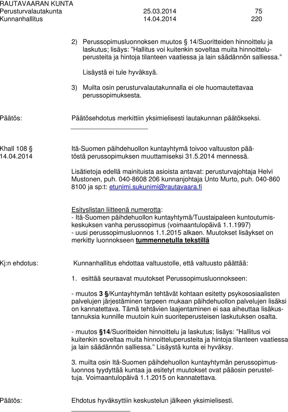 salliessa. Lisäystä ei tule hyväksyä. 3) Muilta osin perusturvalautakunnalla ei ole huomautettavaa perussopimuksesta. Päätösehdotus merkittiin yksimielisesti lautakunnan päätökseksi.