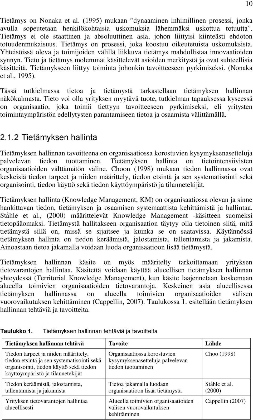 Yhteisöissä oleva ja toimijoiden välillä liikkuva tietämys mahdollistaa innovaatioiden synnyn. Tieto ja tietämys molemmat käsittelevät asioiden merkitystä ja ovat suhteellisia käsitteitä.