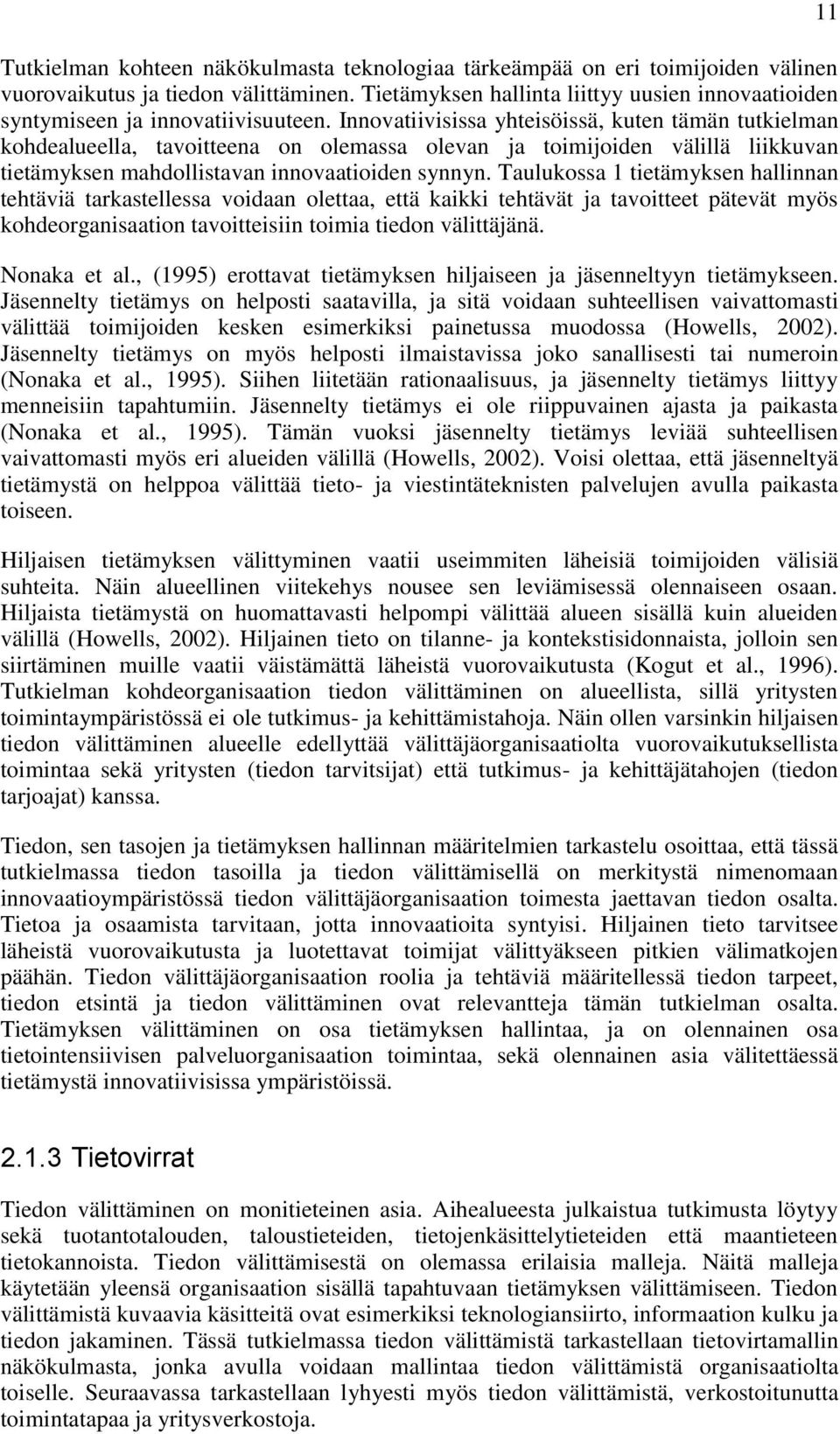 Innovatiivisissa yhteisöissä, kuten tämän tutkielman kohdealueella, tavoitteena on olemassa olevan ja toimijoiden välillä liikkuvan tietämyksen mahdollistavan innovaatioiden synnyn.