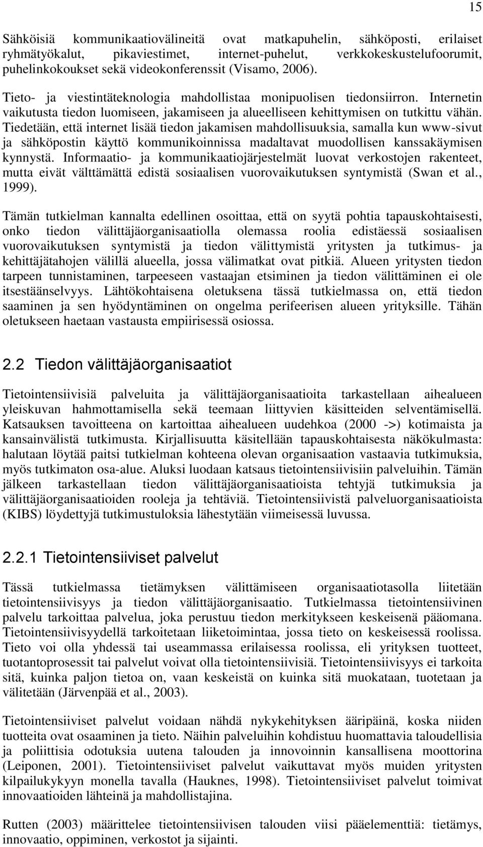 Tiedetään, että internet lisää tiedon jakamisen mahdollisuuksia, samalla kun www-sivut ja sähköpostin käyttö kommunikoinnissa madaltavat muodollisen kanssakäymisen kynnystä.