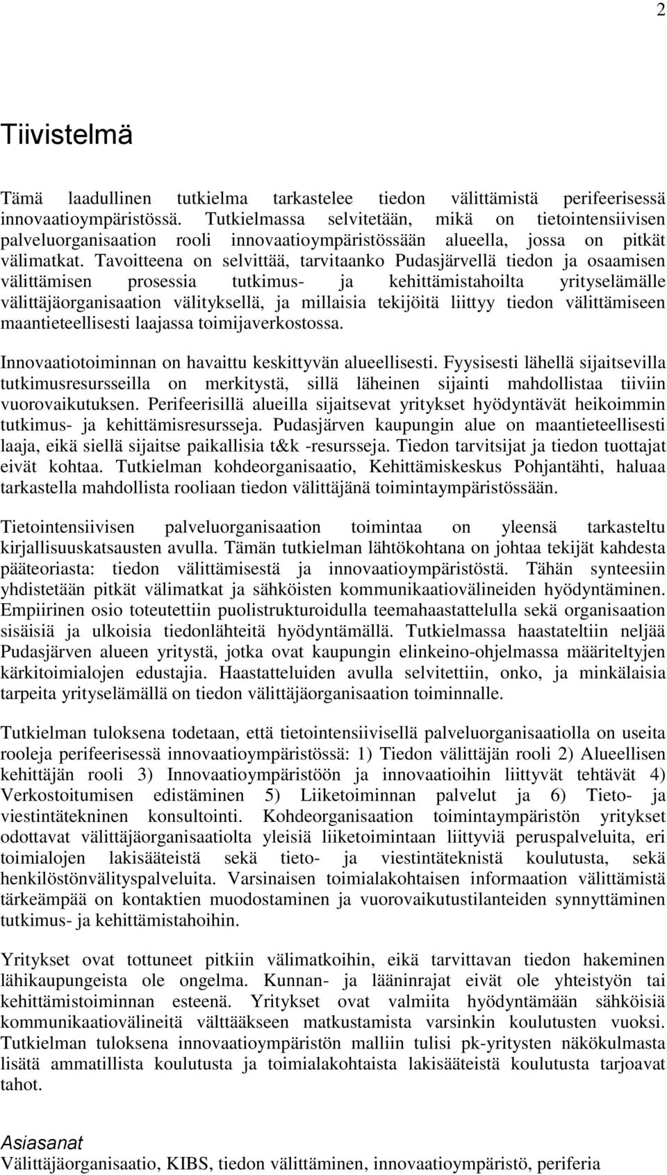 Tavoitteena on selvittää, tarvitaanko Pudasjärvellä tiedon ja osaamisen välittämisen prosessia tutkimus- ja kehittämistahoilta yrityselämälle välittäjäorganisaation välityksellä, ja millaisia