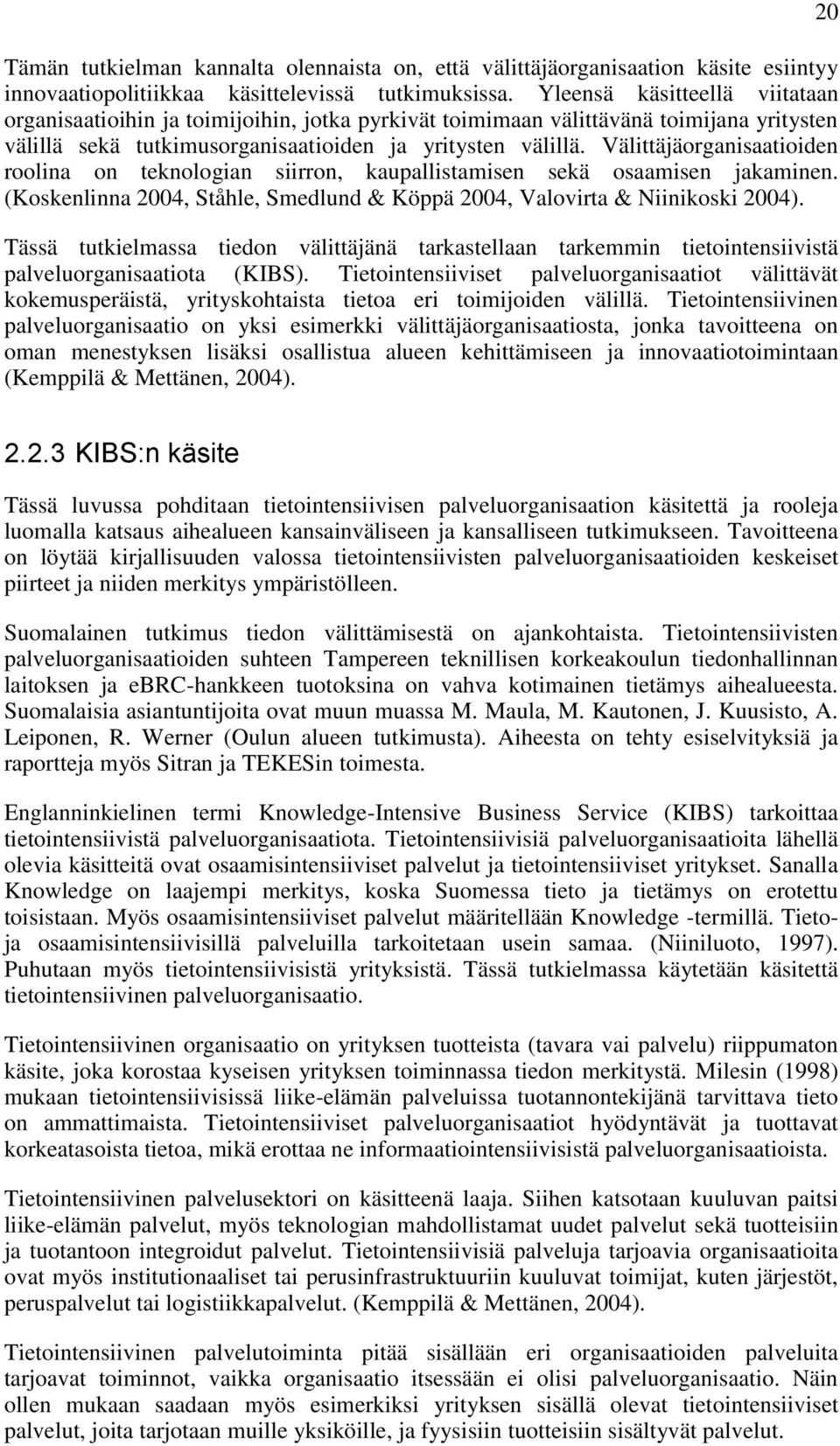 Välittäjäorganisaatioiden roolina on teknologian siirron, kaupallistamisen sekä osaamisen jakaminen. (Koskenlinna 2004, Ståhle, Smedlund & Köppä 2004, Valovirta & Niinikoski 2004).