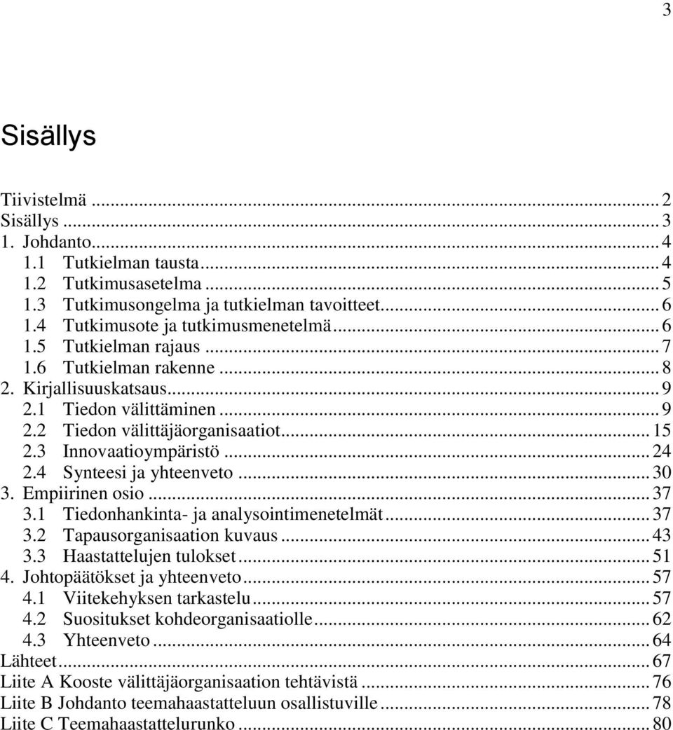 4 Synteesi ja yhteenveto... 30 3. Empiirinen osio... 37 3.1 Tiedonhankinta- ja analysointimenetelmät... 37 3.2 Tapausorganisaation kuvaus... 43 3.3 Haastattelujen tulokset... 51 4.