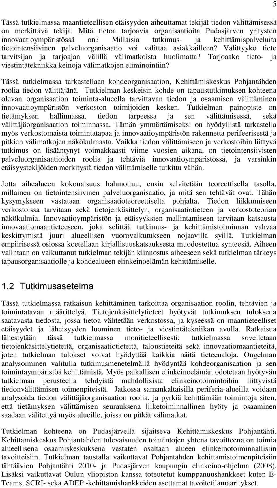 Tarjoaako tieto- ja viestintätekniikka keinoja välimatkojen eliminointiin? Tässä tutkielmassa tarkastellaan kohdeorganisaation, Kehittämiskeskus Pohjantähden roolia tiedon välittäjänä.