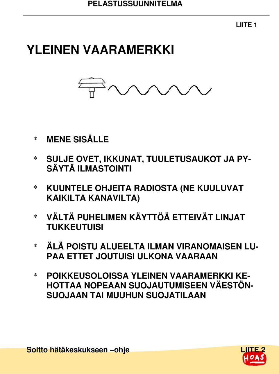 TUKKEUTUISI * ÄLÄ POISTU ALUEELTA ILMAN VIRANOMAISEN LU- PAA ETTET JOUTUISI ULKONA VAARAAN * POIKKEUSOLOISSA