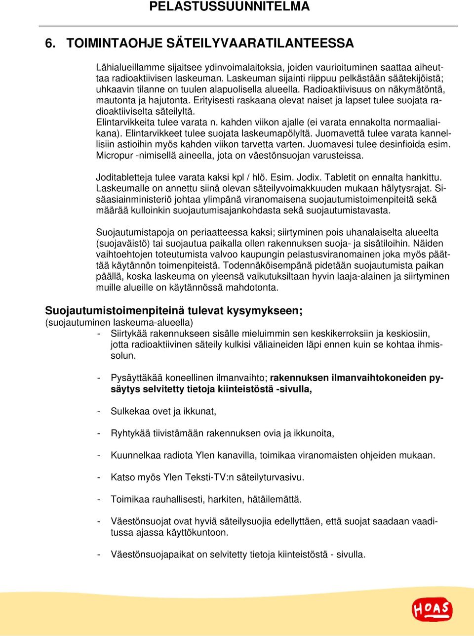 Erityisesti raskaana olevat naiset ja lapset tulee suojata radioaktiiviselta säteilyltä. Elintarvikkeita tulee varata n. kahden viikon ajalle (ei varata ennakolta normaaliaikana).