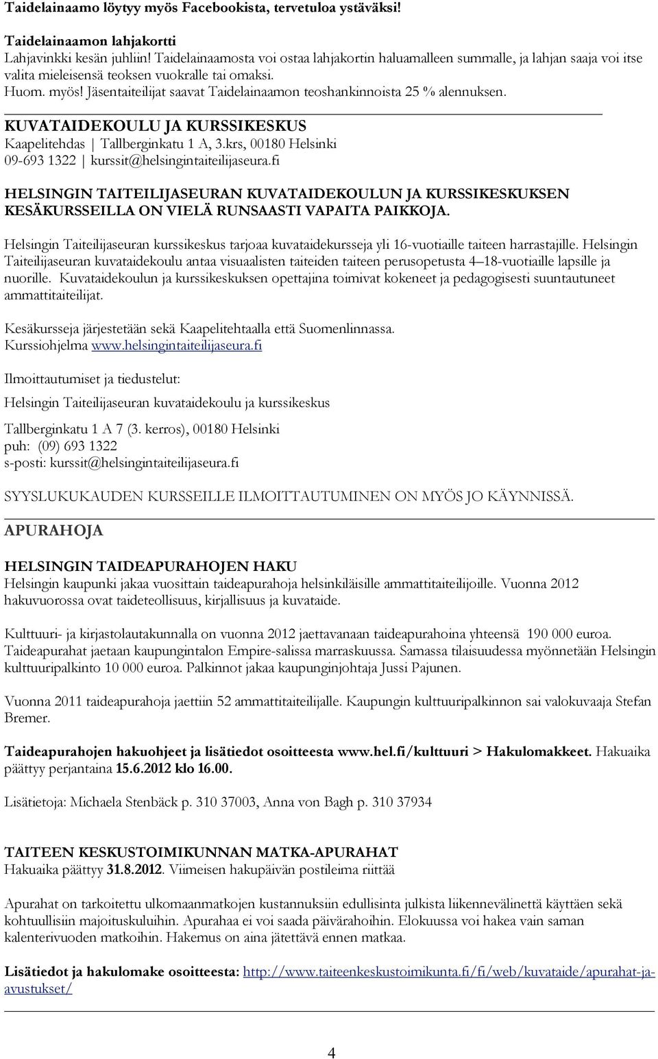 Jäsentaiteilijat saavat Taidelainaamon teoshankinnoista 25 % alennuksen. KUVATAIDEKOULU JA KURSSIKESKUS Kaapelitehdas Tallberginkatu 1 A, 3.