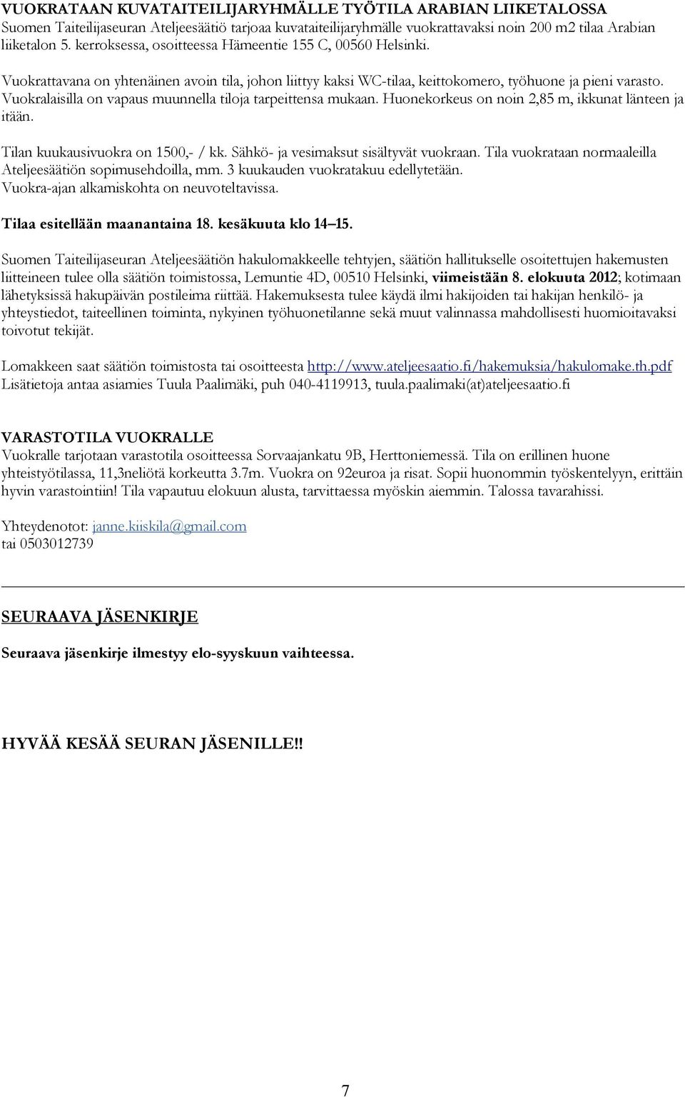 Vuokralaisilla on vapaus muunnella tiloja tarpeittensa mukaan. Huonekorkeus on noin 2,85 m, ikkunat länteen ja itään. Tilan kuukausivuokra on 1500,- / kk. Sähkö- ja vesimaksut sisältyvät vuokraan.