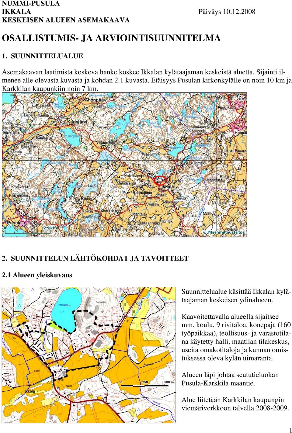 Etäisyys Pusulan kirkonkylälle on noin 10 km ja Karkkilan kaupunkiin noin 7 km. 2. SUUNNITTELUN LÄHTÖKOHDAT JA TAVOITTEET 2.