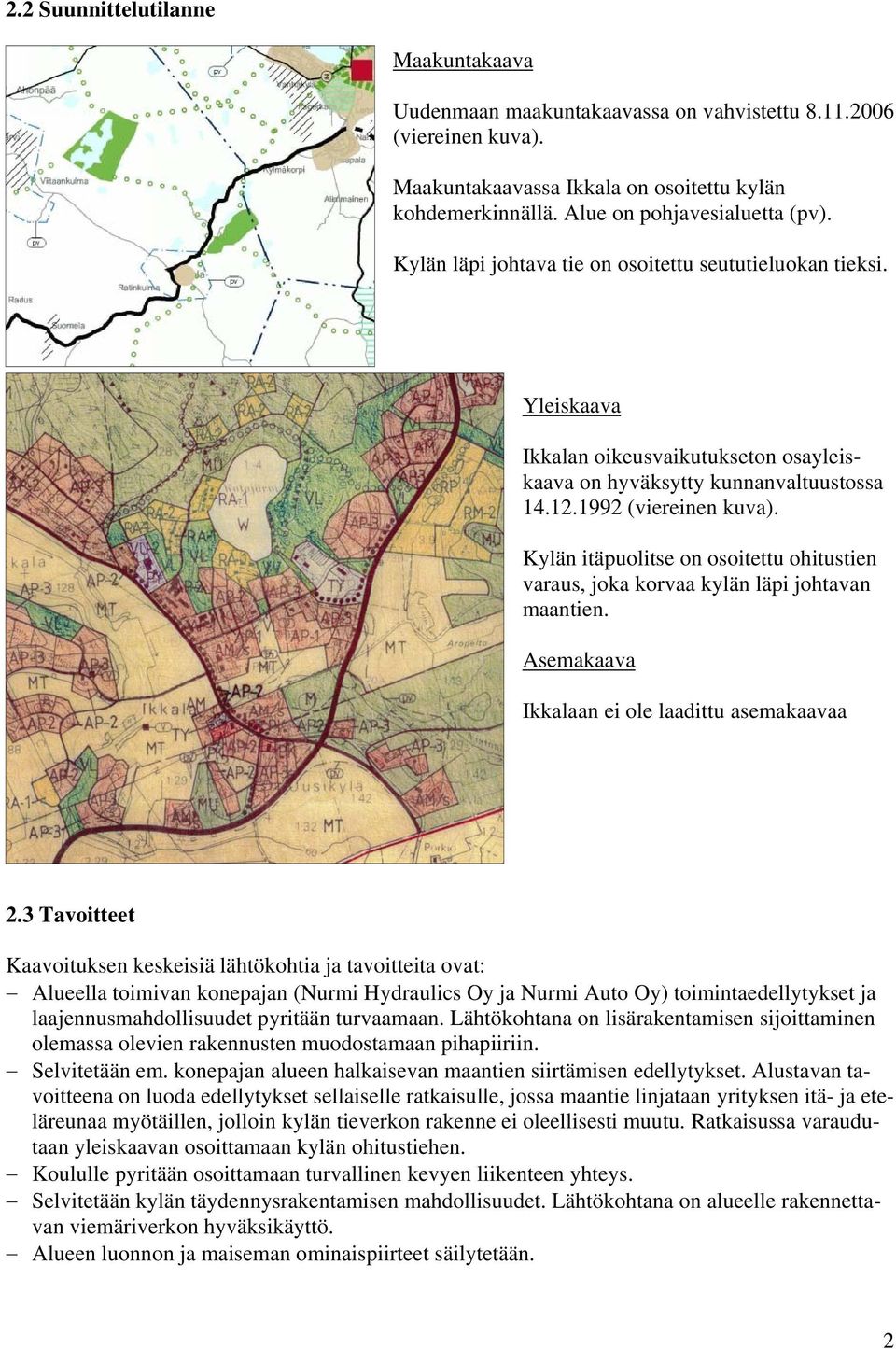 Kylän itäpuolitse on osoitettu ohitustien varaus, joka korvaa kylän läpi johtavan maantien. Asemakaava Ikkalaan ei ole laadittu asemakaavaa 2.