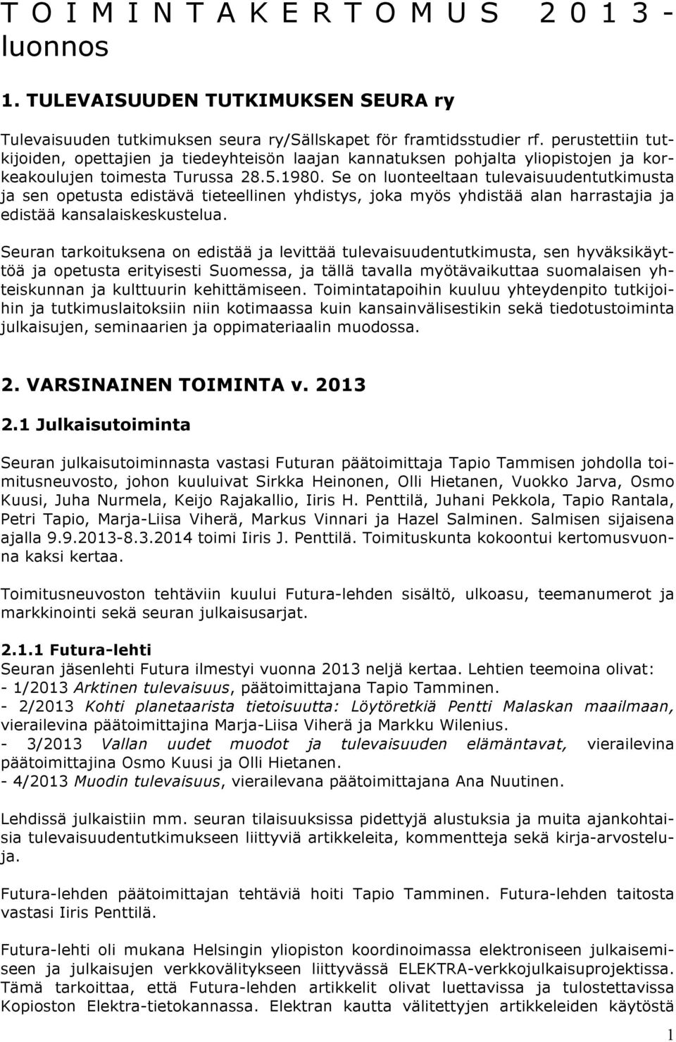 Se on luonteeltaan tulevaisuudentutkimusta ja sen opetusta edistävä tieteellinen yhdistys, joka myös yhdistää alan harrastajia ja edistää kansalaiskeskustelua.