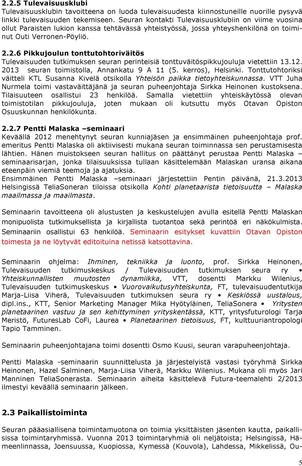 2.6 Pikkujoulun tonttutohtoriväitös Tulevaisuuden tutkimuksen seuran perinteisiä tonttuväitöspikkujouluja vietettiin 13.12. 2013 seuran toimistolla, Annankatu 9 A 11 (5. kerros), Helsinki.