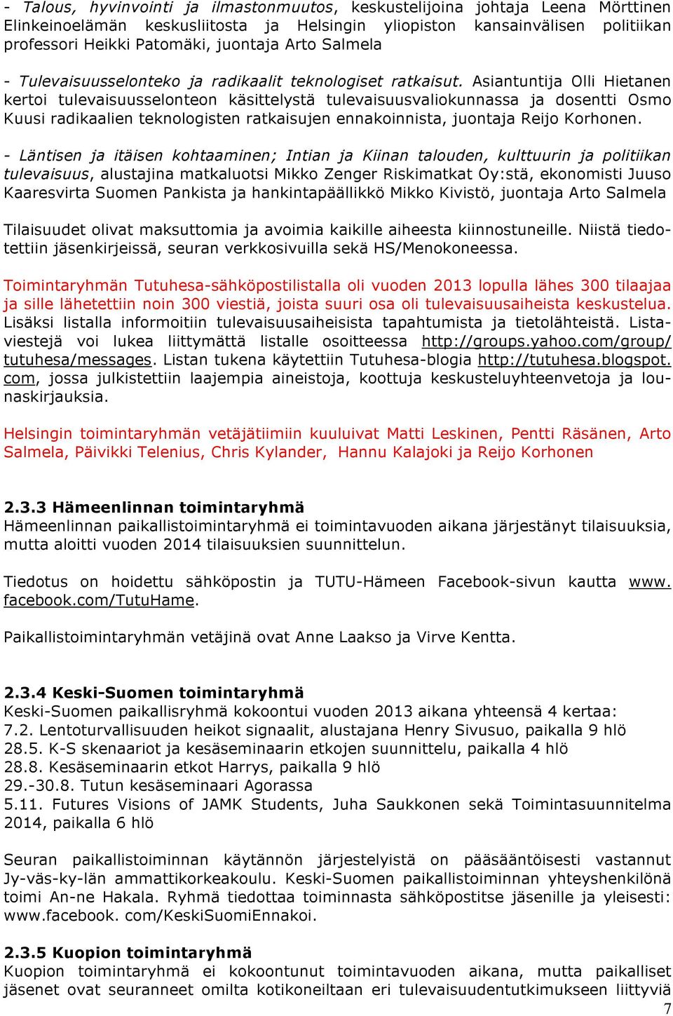 Asiantuntija Olli Hietanen kertoi tulevaisuusselonteon käsittelystä tulevaisuusvaliokunnassa ja dosentti Osmo Kuusi radikaalien teknologisten ratkaisujen ennakoinnista, juontaja Reijo Korhonen.