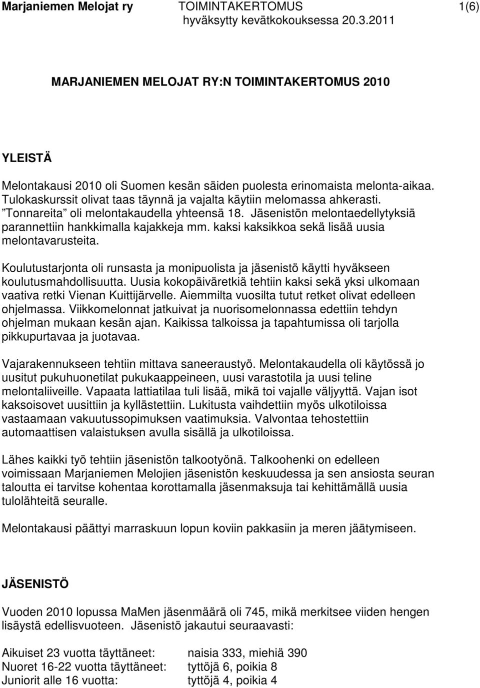 kaksi kaksikkoa sekä lisää uusia melontavarusteita. Koulutustarjonta oli runsasta ja monipuolista ja jäsenistö käytti hyväkseen koulutusmahdollisuutta.